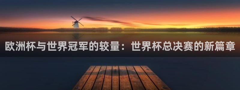 2026世界杯32强对阵图表：欧洲杯与世界冠军的较量：世界杯总决赛的新篇章